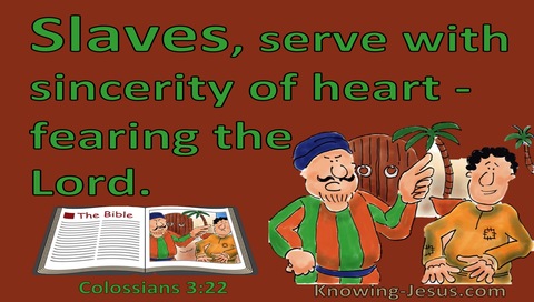 Colossians 3:22  Slaves Obey Your Masters With Sincerity Of Heart (green)